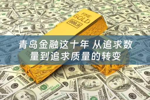 青岛金融这十年 从追求数量到追求质量的转变